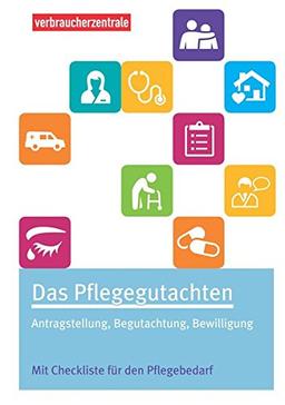 Das Pflegegutachten: Antragstellung, Begutachtung, Bewilligung. Mit Checklisten für den Pflegebedarf