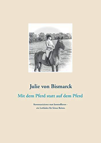 Mit dem Pferd statt auf dem Pferd: Kommunizieren statt kontrollieren - ein Leitfaden für feines Reiten.