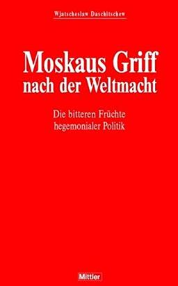 Moskaus Griff nach der Weltmacht. Die bitteren Früchte hegemonialer Politik