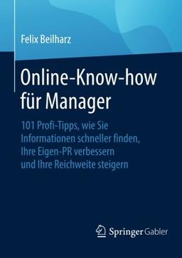 Online-Know-how für Manager: 101 Profi-Tipps, wie Sie Informationen schneller finden, Ihre Eigen-PR verbessern und Ihre Reichweite steigern