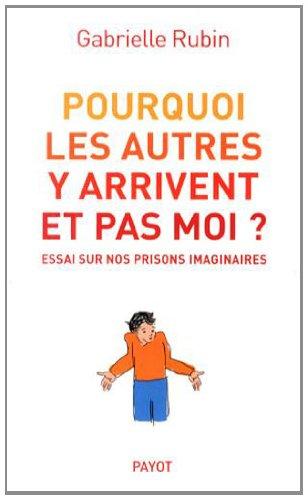 Pourquoi les autres y arrivent et pas moi ? : essai sur nos prisons imaginaires