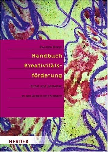 Handbuch Kreativitätsförderung: Kunst und Gestalten in der Arbeit mit Kindern