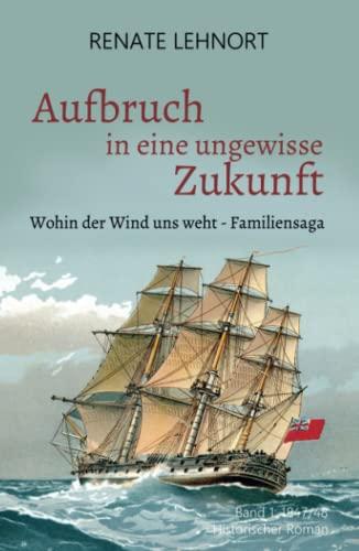 Aufbruch in eine ungewisse Zukunft (Wohin der Wind uns weht – Familiensaga, Band 1: 1847/48)