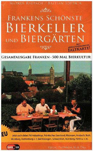 Frankens schönste Bierkeller und Biergärten: Gesamtausgabe Franken - 500 Mal Bierkultur