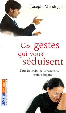 Ces gestes qui vous séduisent : tous les codes de la séduction enfin décryptés