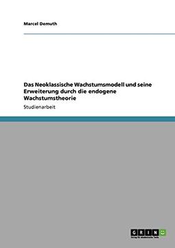 Das Neoklassische Wachstumsmodell und seine Erweiterung durch die endogene Wachstumstheorie