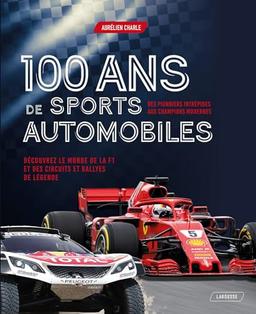 100 ans de sports automobiles : des pionniers intrépides aux champions modernes : découvrez le monde de la F1 et des circuits et rallyes de légende