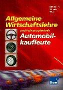 Allgemeine Wirtschaftslehre und Fahrzeugtechnik für Automobilkaufleute