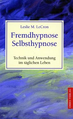 Fremdhypnose, Selbsthypnose. Technik und Anwendung im täglichen Leben