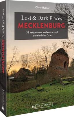 Bruckmann Dark Tourism Guide – Lost & Dark Places Mecklenburg: 33 vergessene, verlassene und unheimliche Orte