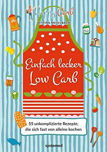 Happy Carb: Einfach lecker Low Carb: 55 unkomplizierte Rezepte, die sich fast von alleine kochen