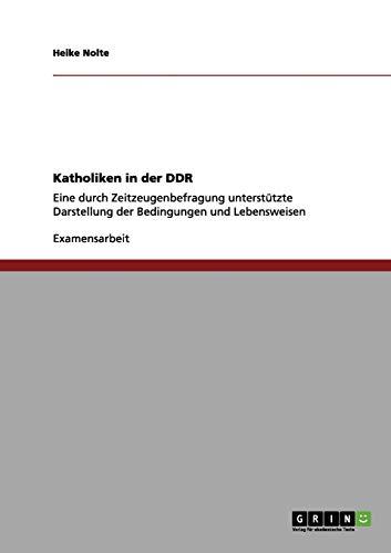 Katholiken in der DDR: Eine durch Zeitzeugenbefragung unterstützte Darstellung der Bedingungen und Lebensweisen