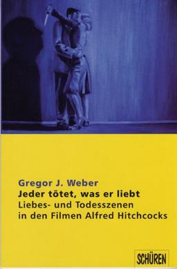 Jeder tötet, was er liebt. Liebes- und Todesszenen in den Filmen Alfred Hitchcocks