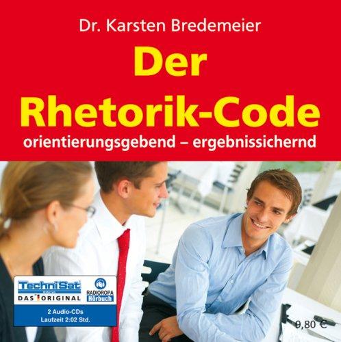 Der Rhetorik-Code: Orientierungsgebend - ergebnissichernd - ungekürzt