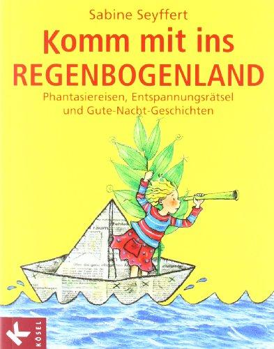 Komm mit ins Regenbogenland: Phantasiereisen, Entspannungsrätsel und Gute-Nacht-Geschichten