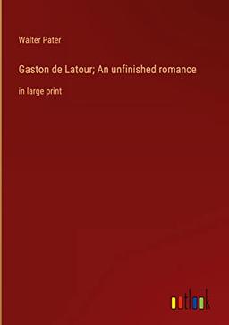 Gaston de Latour; An unfinished romance: in large print