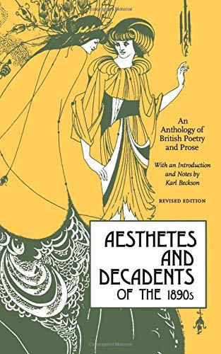 Aesthetes and Decadents of the 1890's: An Anthology of British Poetry and Prose