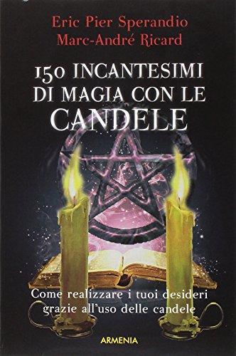 Centocinquanta incantesimi di magia bianca con le candele