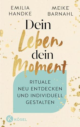 Dein Leben, dein Moment: Rituale neu entdecken und individuell gestalten