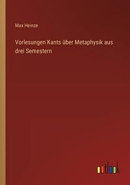 Vorlesungen Kants über Metaphysik aus drei Semestern