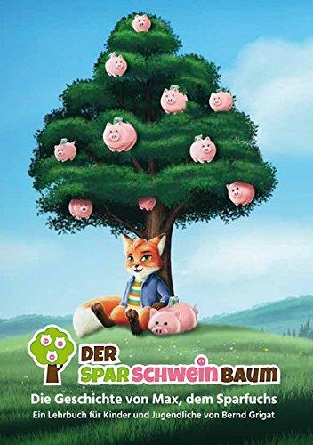 Der Sparschweinbaum: Die Geschichte von Max, dem Sparfuchs. Ein Lehrbuch für Kinder und Jugendliche von Bernd Grigat