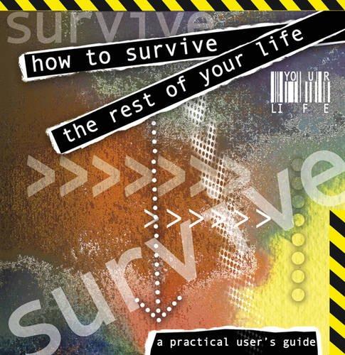 How to Survive the Rest of Your Life: A Practical Users' Guide