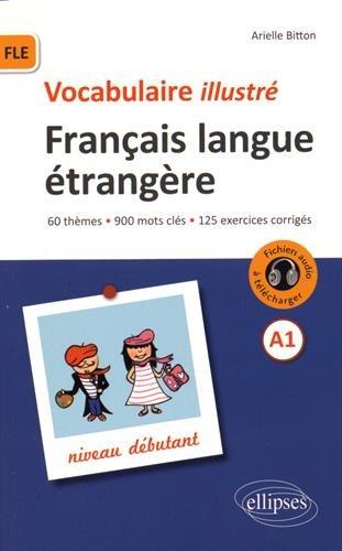 Vocabulaire illustré français langue étrangère A1 : niveau débutant : 60 thèmes, 900 mots clés, 125 exercices corrigés