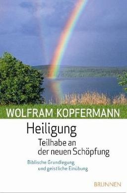 Heiligung - Teilhabe an der neuen Schöpfung: Biblische Grundlegung und geistliche Einübung