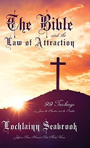 The Bible and the Law of Attraction: 99 Teachings of Jesus, the Apostles, and the Prophets