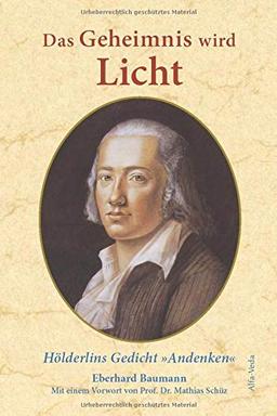 Das Geheimnis wird Licht: Friedrich Hölderlins Gedicht »Andenken«