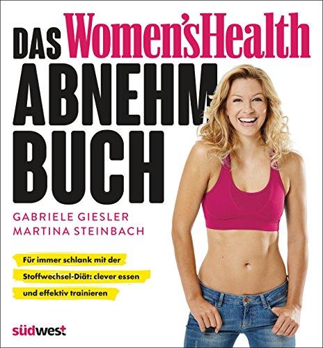 Das Women's Health Abnehm-Buch: Für immer schlank mit der Stoffwechsel-Diät: clever essen und effektiv trainieren