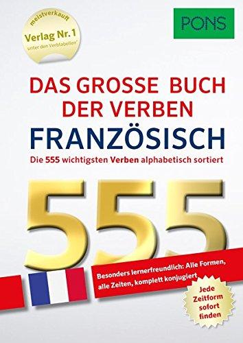 PONS Das große Buch der Verben Französisch: Die 555 wichtigsten Verben. Alle Formen, alle Zeiten – komplett konjugiert (PONS 555 Verben)