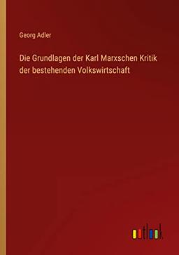 Die Grundlagen der Karl Marxschen Kritik der bestehenden Volkswirtschaft