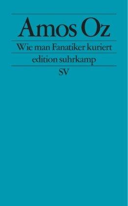 Wie man Fanatiker kuriert: Tübinger Poetik-Dozentur 2002 (edition suhrkamp)