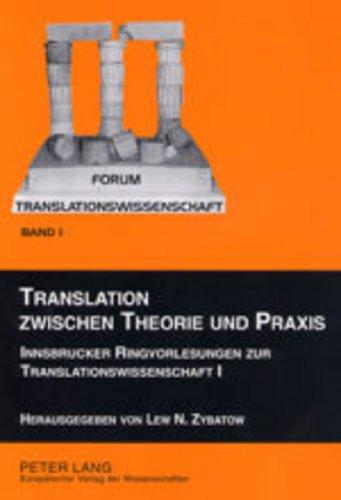 Translation zwischen Theorie und Praxis: Innsbrucker Ringvorlesungen zur Translationswissenschaft I (Forum Translationswissenschaft)