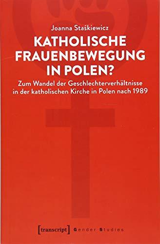 Katholische Frauenbewegung in Polen?: Zum Wandel der Geschlechterverhältnisse in der katholischen Kirche in Polen nach 1989 (Gender Studies)