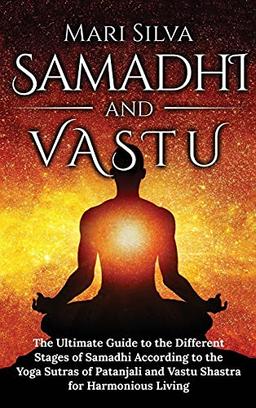 Samadhi y Vastu: La guía definitiva de las diferentes etapas del Samadhi según los Yoga Sutras de Patanjali y Vastu Shastra para una vida armoniosa