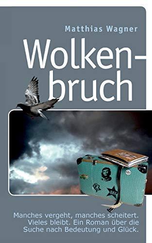 Wolkenbruch: Manches vergeht, manches scheitert. Vieles bleibt. Ein Roman über die Suche nach Bedeutung und Glück.