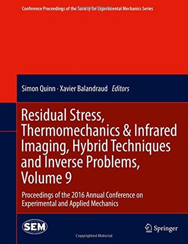 Residual Stress, Thermomechanics & Infrared Imaging, Hybrid Techniques and Inverse Problems, Volume 9: Proceedings of the 2016 Annual Conference on ... Society for Experimental Mechanics Series)