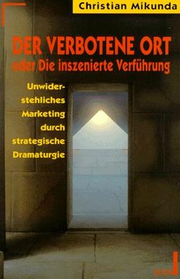 Der verbotene Ort oder Die inszenierte Verführung. Unwiderstehliches Marketing durch strategische Dramaturgie