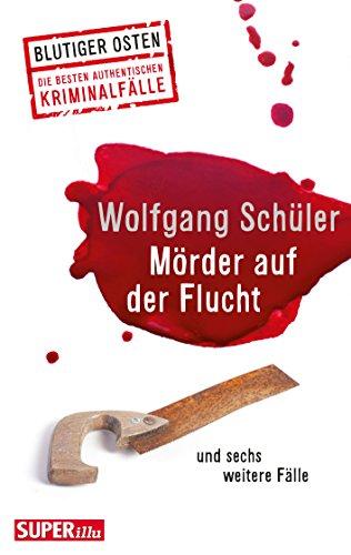 Mörder auf der Flucht: und sechs weitere Fälle