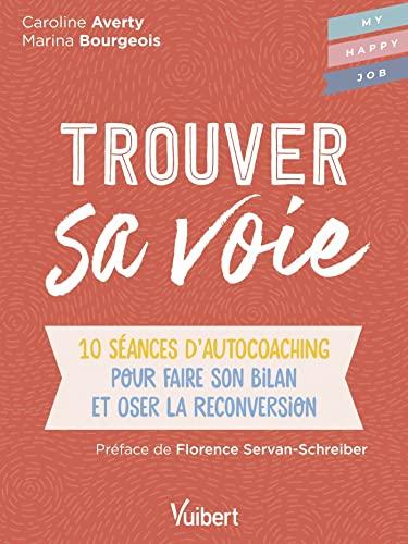 Trouver sa voie : 10 séances d'autocoaching pour faire son bilan et oser la reconversion