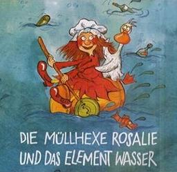 Die Müllhexe Rosalie und das Element Wasser