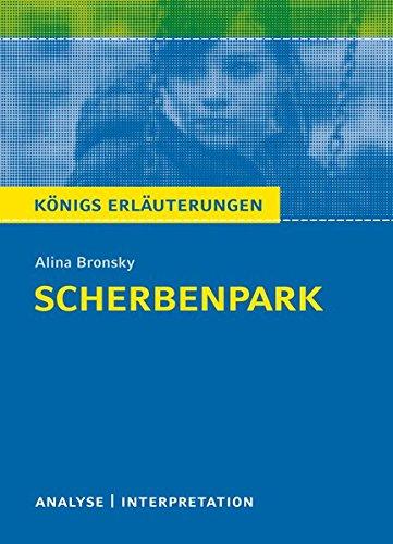 Scherbenpark von Alina  Bronsky.: Textanalyse und Interpretation mit ausführlicher Inhaltsangabe und Abituraufgaben mit Lösungen (Königs Erläuterungen)