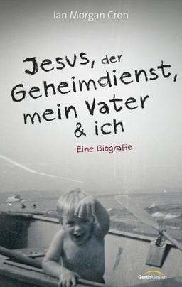 Jesus, der Geheimdienst, mein Vater und ich: Eine Biographie