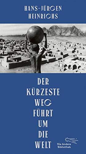 Der kürzeste Weg führt um die Welt (Die Andere Bibliothek, Band 429)