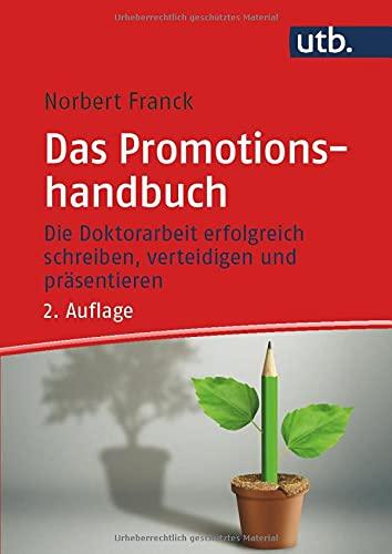 Das Promotionshandbuch: Die Doktorarbeit erfolgreich schreiben, verteidigen und präsentieren