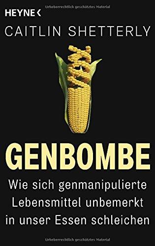 Genbombe: Wie sich genmanipulierte Lebensmittel unbemerkt in unser Essen schleichen