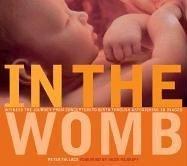 In the Womb: Witness the Journey from Conception to Birth through Astonishing 3D Images: Witness the Journey from Conception to Birth Through Incredible 3D Imaging