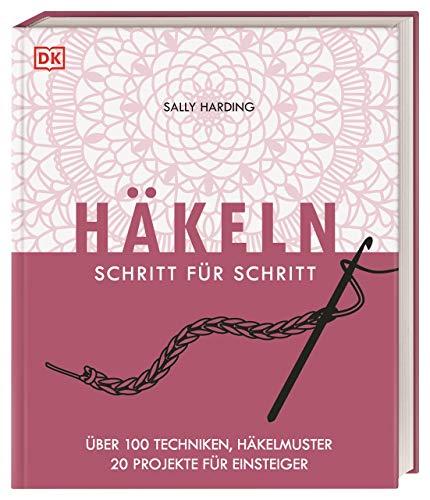 Häkeln Schritt für Schritt: Über 100 Techniken, Häkelmuster, 20 Projekte für Einsteiger